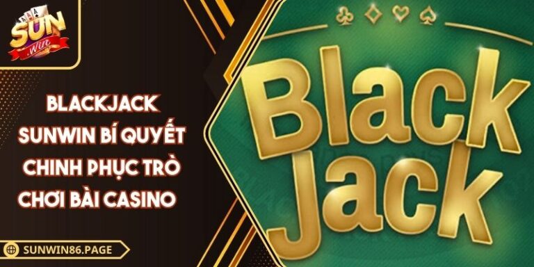 Blackjack Sunwin Bí Quyết Chinh Phục Trò Chơi Bài Casino 1 Blackjack SUNWIN