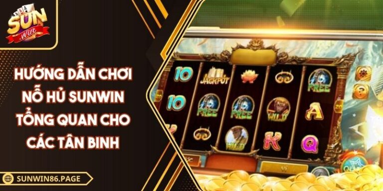 Hướng Dẫn Chơi Nỗ Hủ SUNWIN Tổng Quan Cho Các Tân Binh 1 hướng dẫn chơi nỗ hủ SUNWIN