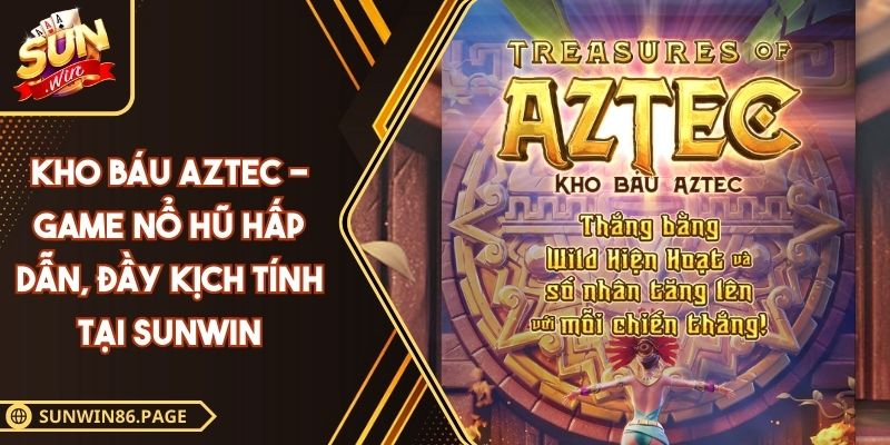 Kho Báu Aztec SUNWIN - Game Nổ Hũ Hấp Dẫn, Đầy Kịch Tính 1 Kho Báu Aztec SUNWIN